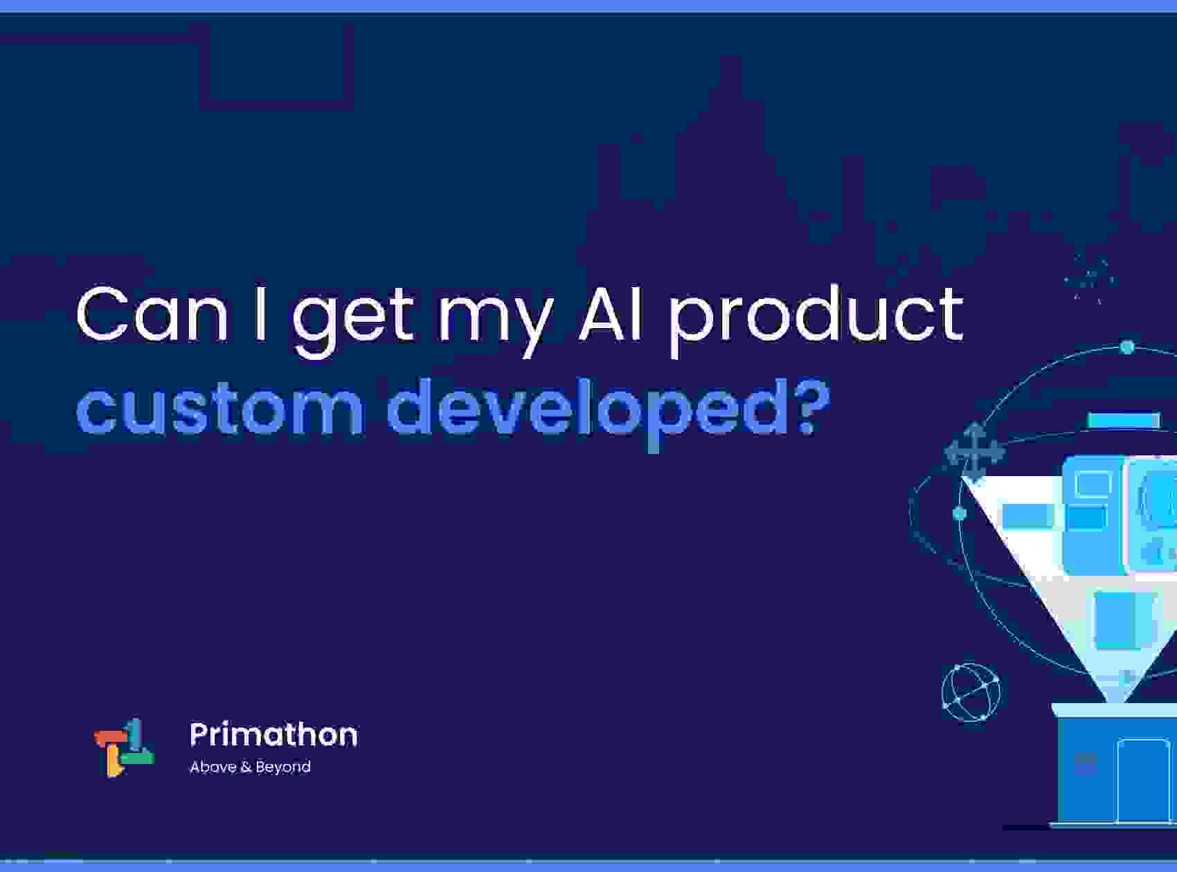 Can I get my AI product custom developed?
