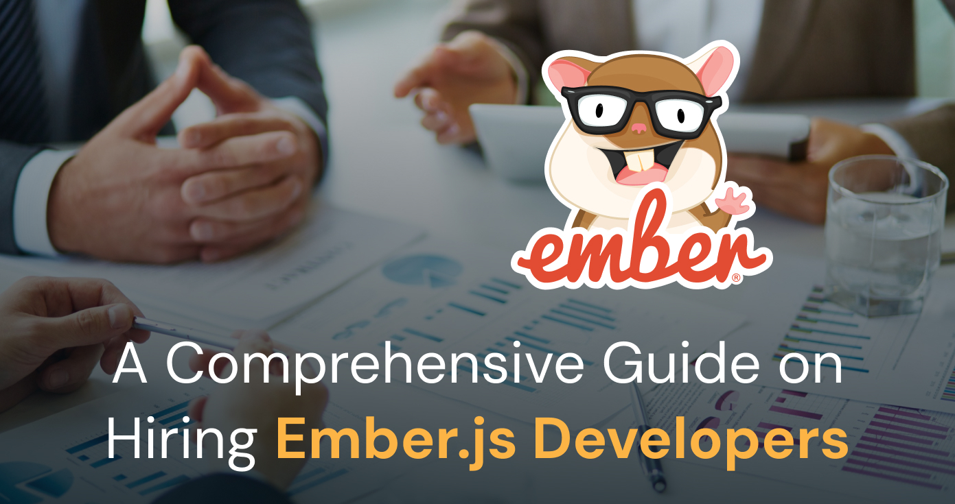 A Comprehensive Guide on Hiring Ember.js Developers