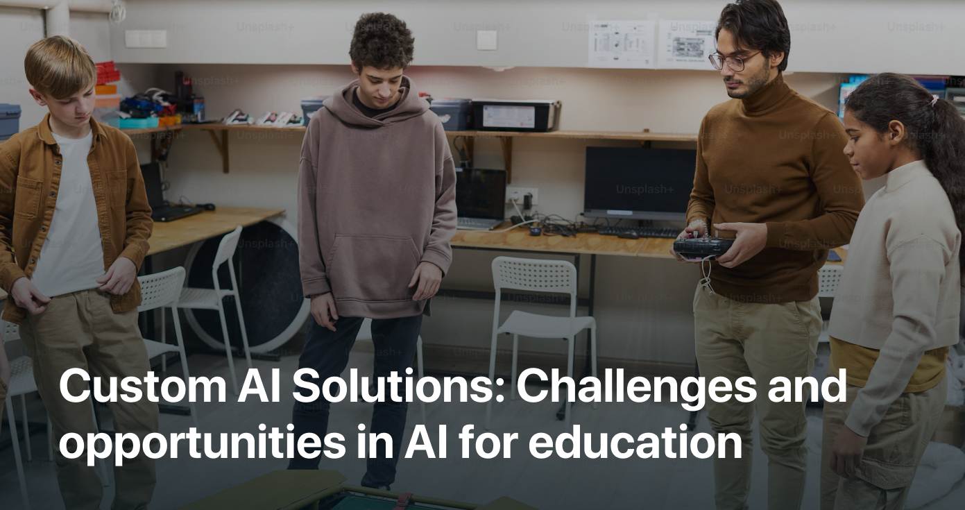 Custom AI Solutions: Challenges and Opportunities in AI for Education