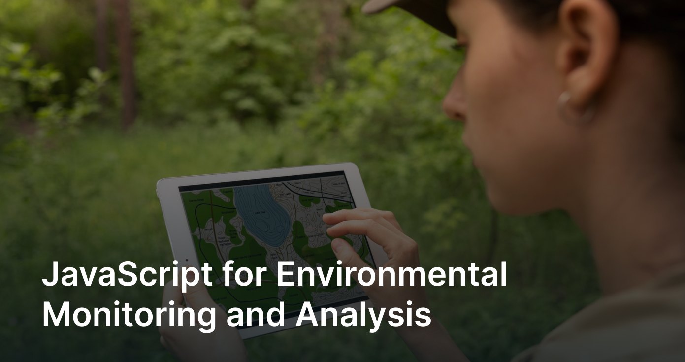 JavaScript for Environmental Monitoring and Analysis