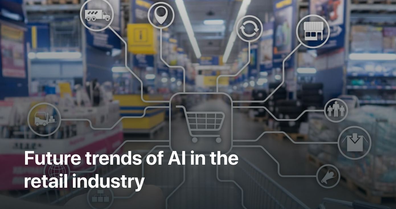 AI Software Development Services: Future trends of AI in the retail industry