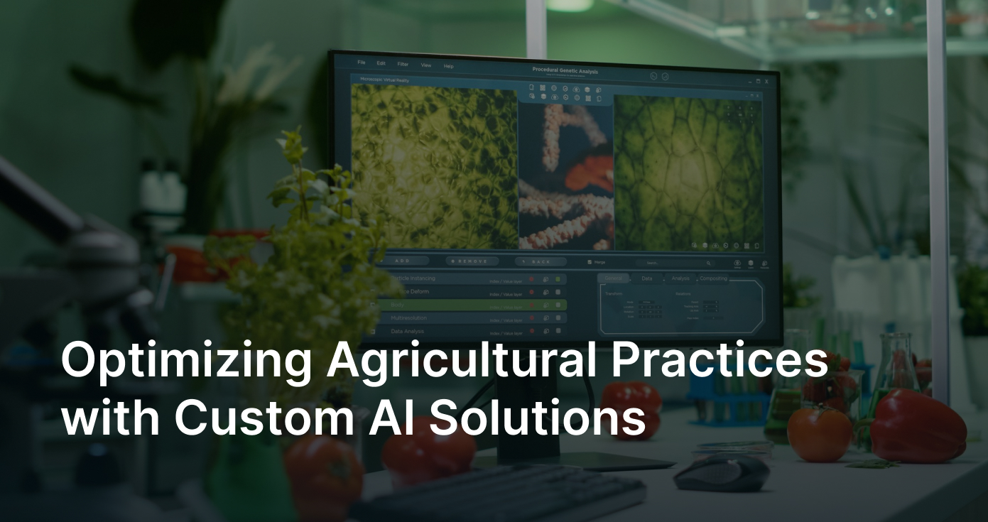 Optimizing Agricultural Practices with Custom AI Solutions