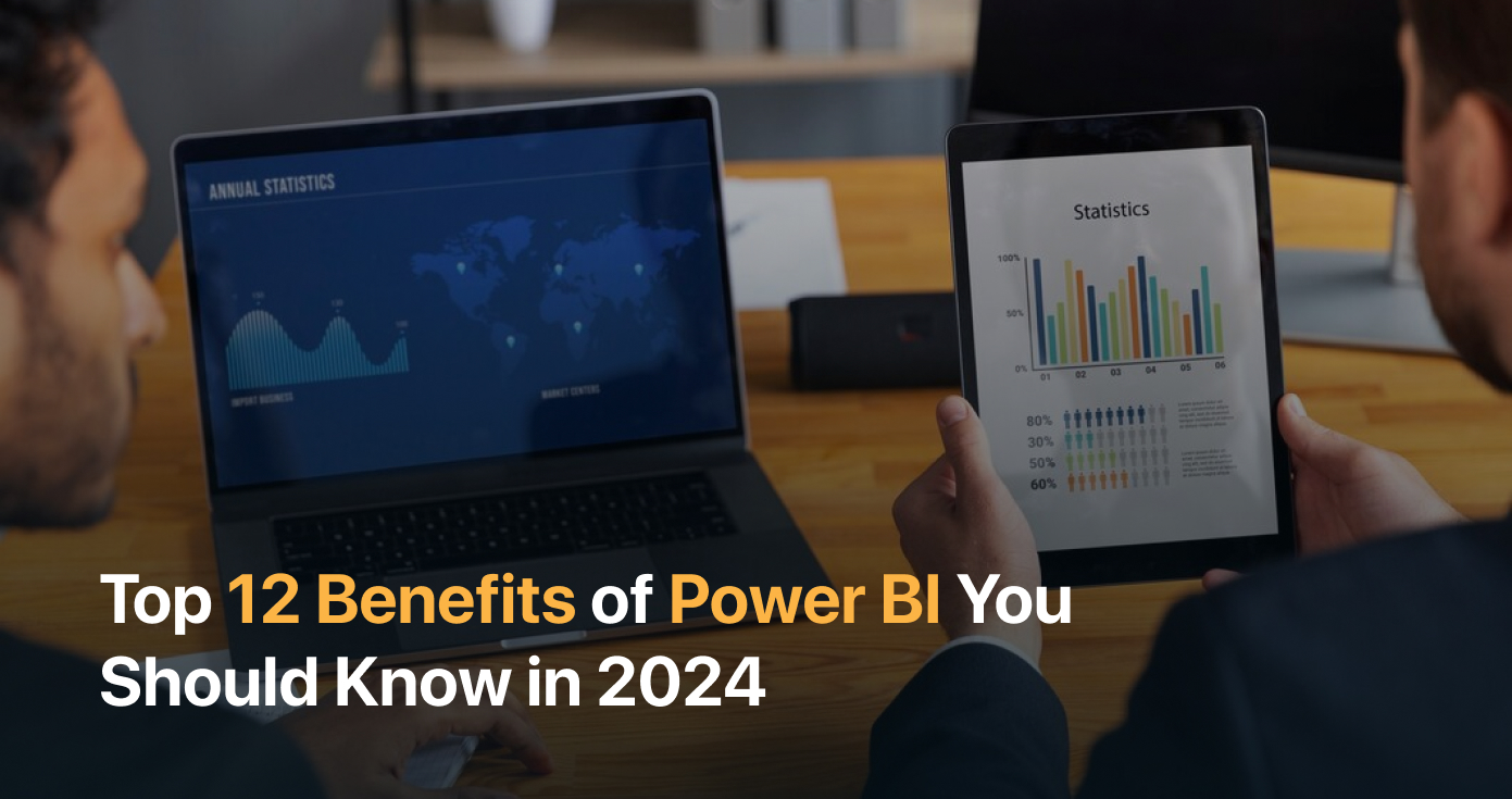 Top 12 Benefits of Power BI You Should Know in 2024