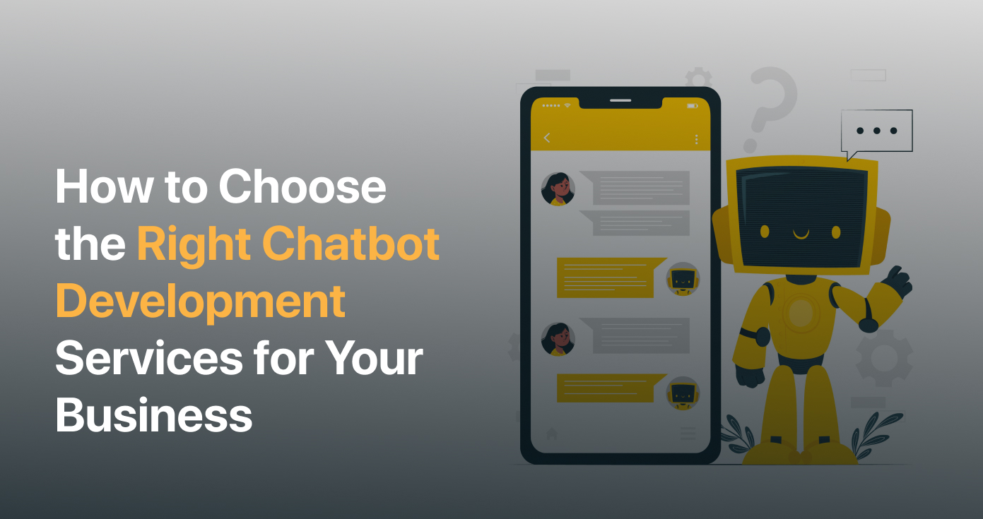 How to Choose the Right Chatbot Development Services for Your Business