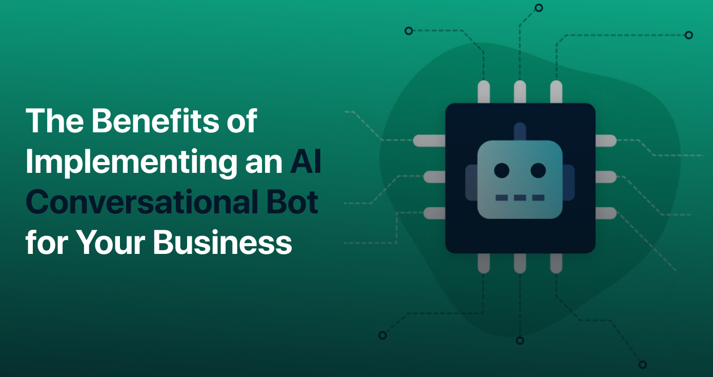 The Benefits of Implementing an AI Conversational Bot for Your Business