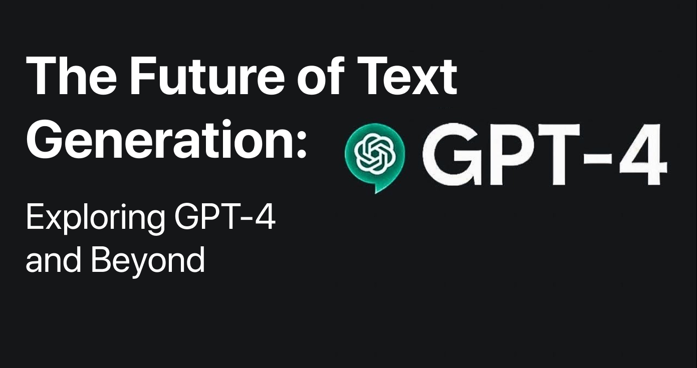 The Future of Text Generation: Exploring GPT-4 and Beyond