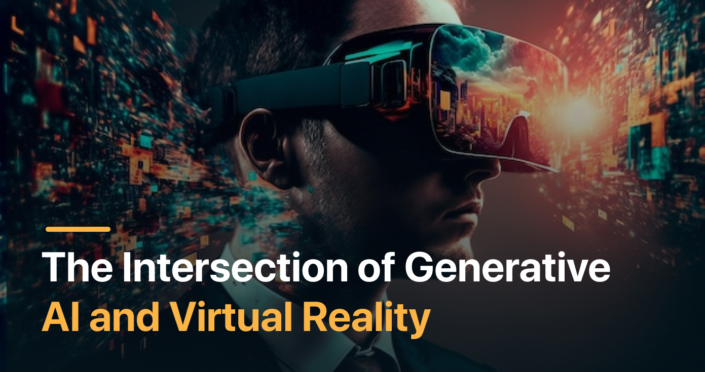 The Intersection of Generative AI and Virtual Reality: Building Immersive Experiences