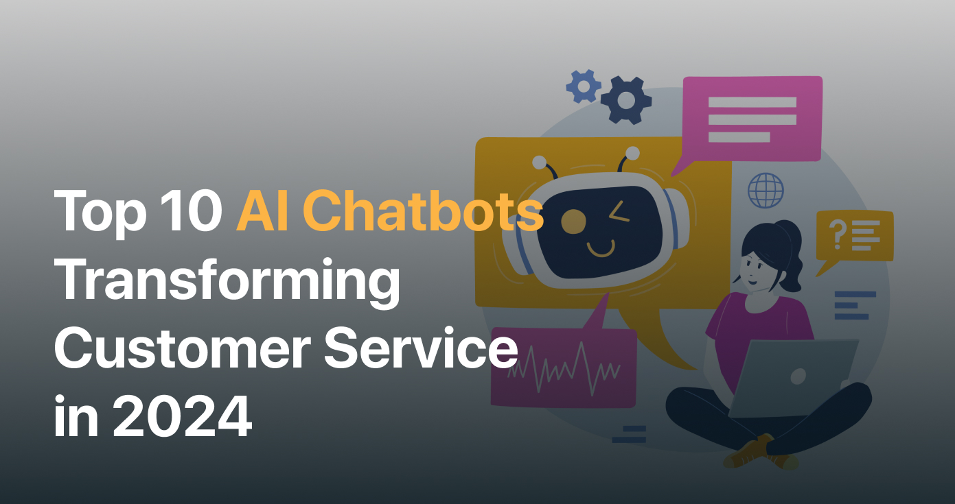 Top 10 AI Chatbots Transforming Customer Service in 2024