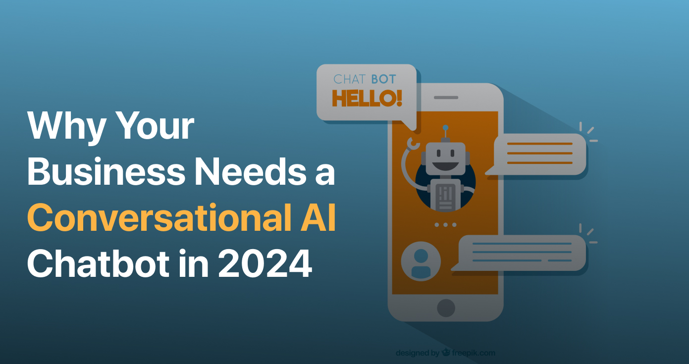 Why Your Business Needs a Conversational AI Chatbot in 2024