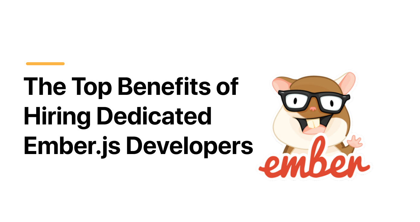 The Top Benefits of Hiring Dedicated Ember.js Developers