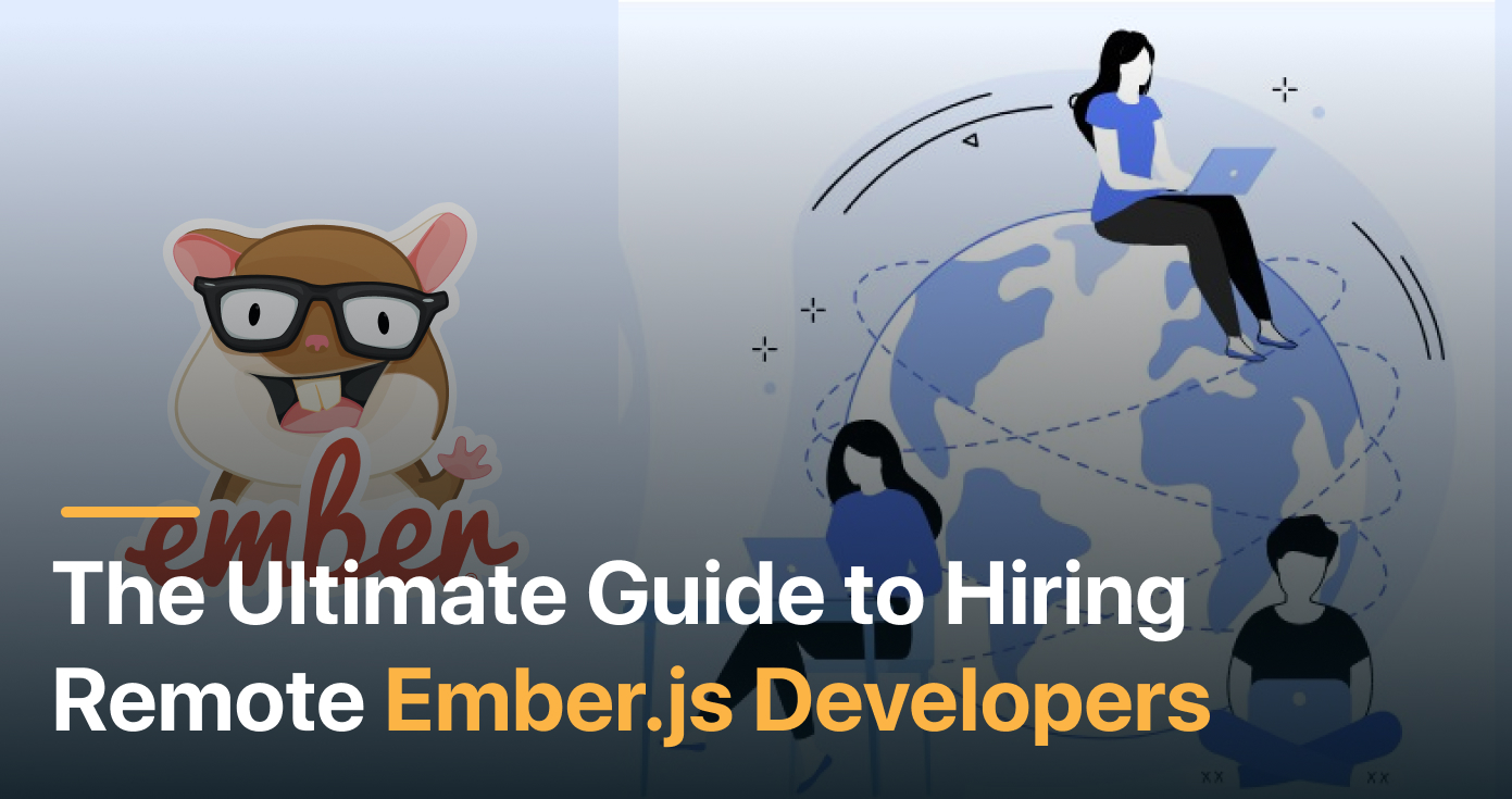 The Ultimate Guide to Hiring Remote Ember.js Developers