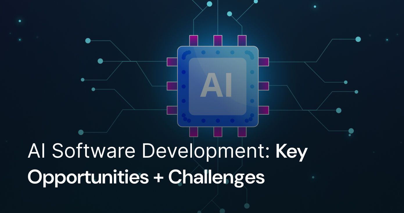 AI Software Development: Key Opportunities + Challenges