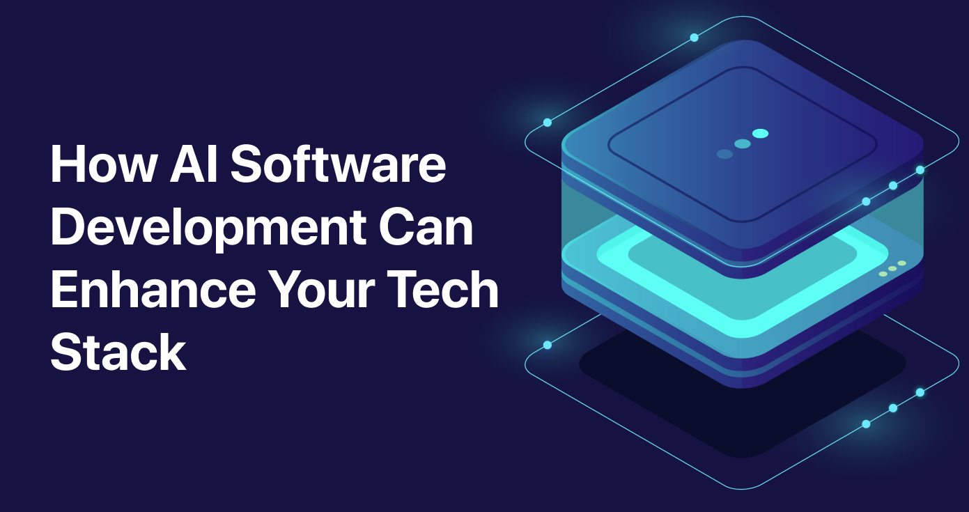 How AI Software Development Can Enhance Your Tech Stack
