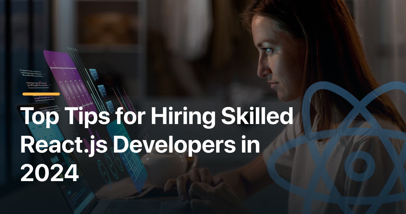 Top Tips for Hiring Skilled React.js Developers in 2024