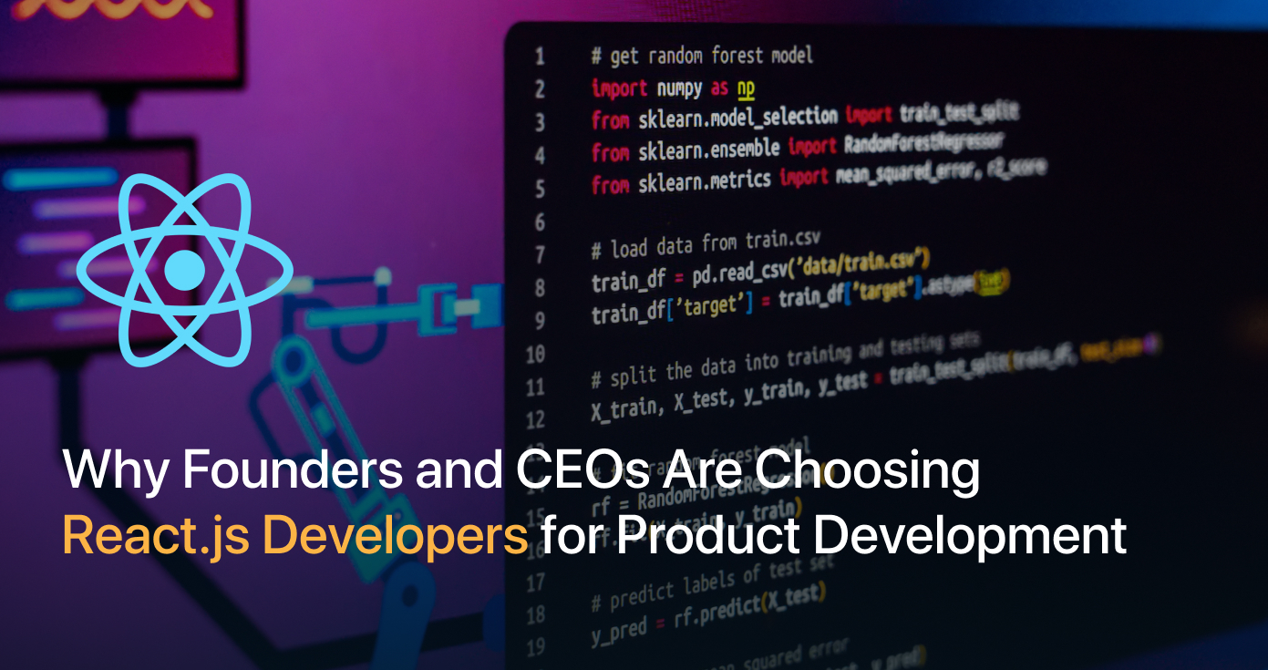 Why Founders and CEOs Are Choosing React.js Developers for Product Development