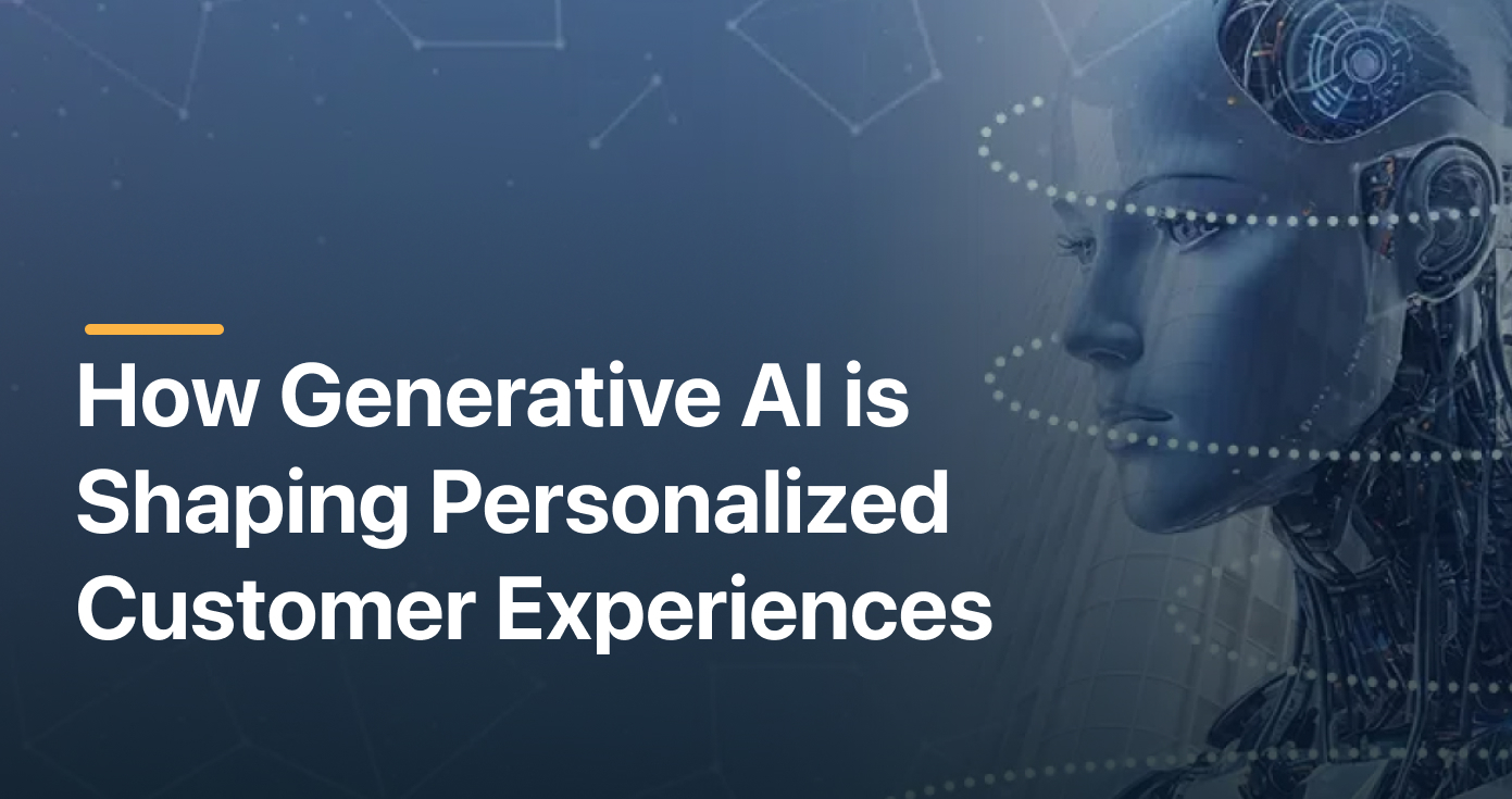 How Generative AI is Shaping Personalized Customer Experiences