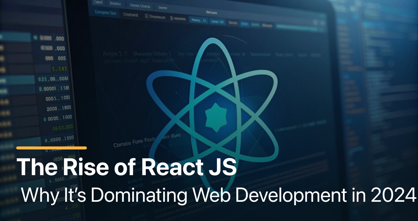 The Rise of React JS: Why It’s Dominating Web Development in 2024