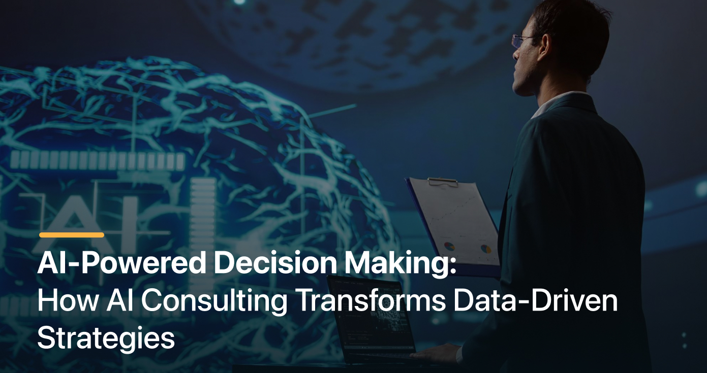 AI-Powered Decision Making: How AI Consulting Transforms Data-Driven Strategies