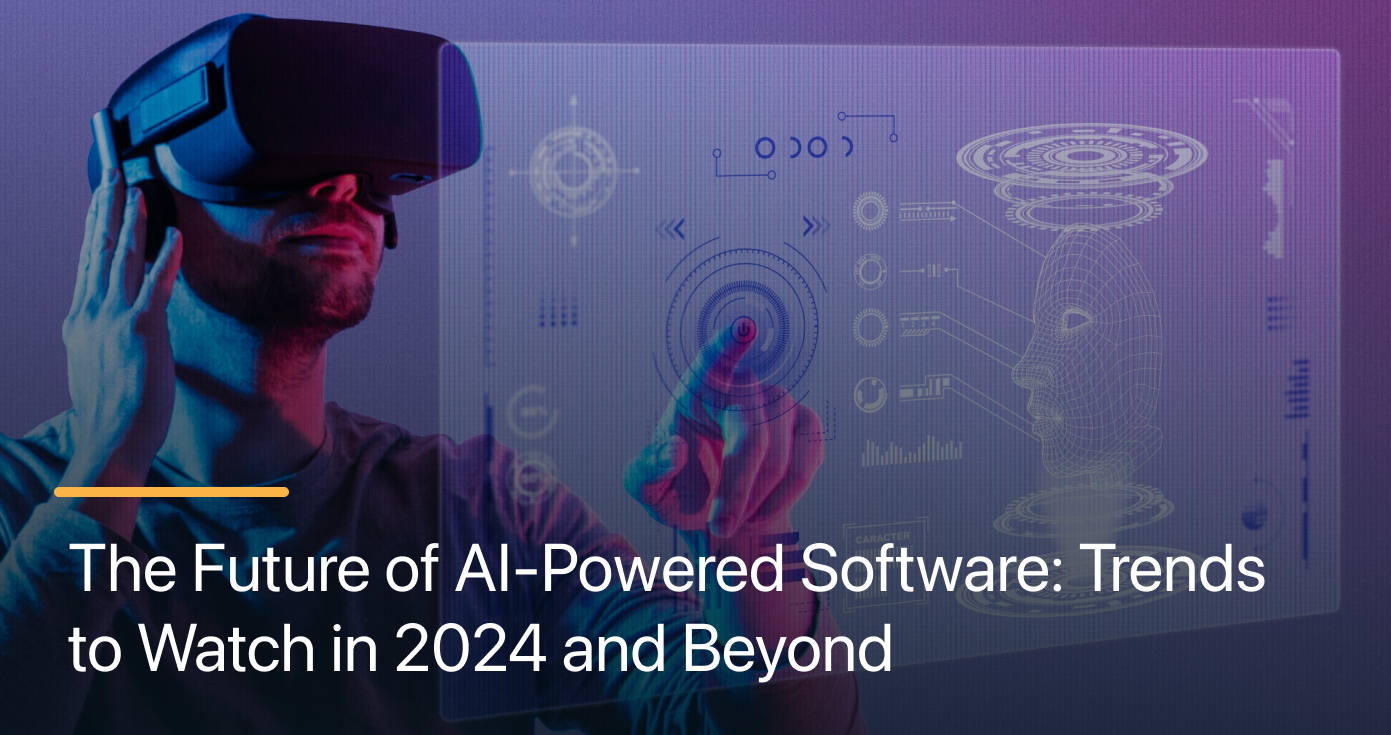 The Future of AI-Powered Software: Trends to Watch in 2024 and Beyond