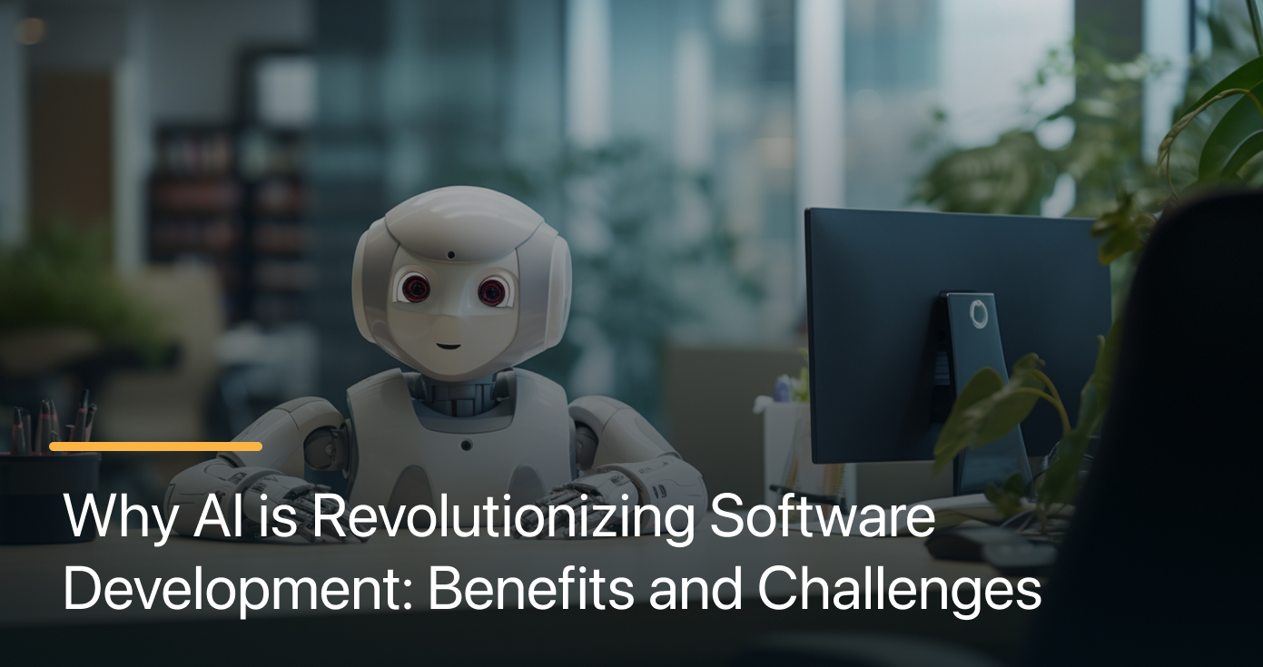 Why AI is Revolutionizing Software Development: Benefits and Challenges